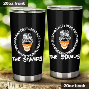 Behind Every Drag Racer Is His Daughter Screaming From The Stands 20Oz Tumbler 1.jpg