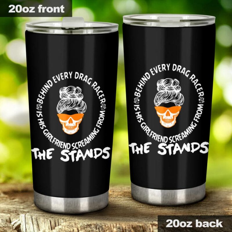 Behind Every Drag Racer Is His Girlfriend Screaming From The Stands 20Oz Tumbler 1.jpg