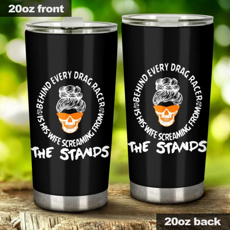 Behind Every Drag Racer Is His Wife Screaming From The Stands 20Oz Tumbler 1.jpg