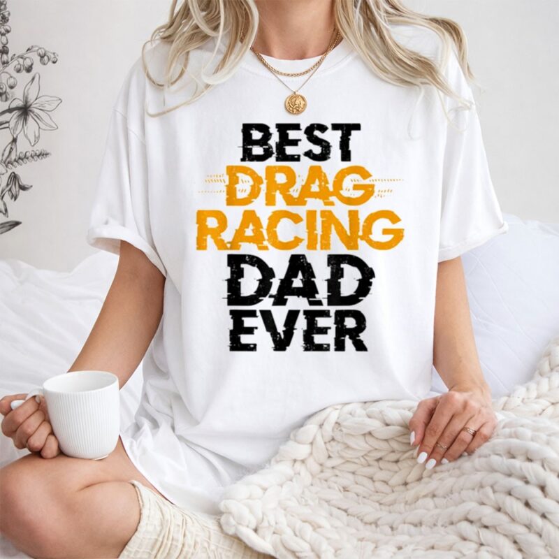 Best Drag Racing Dad Ever 1 T Shirt 1.jpg