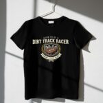 Born To Be A Dirt Track Racer 3 T Shirt.jpg