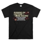 Custom Pit Crew Shirt Running On Caffeine And Racing 1 T Shirt.jpg