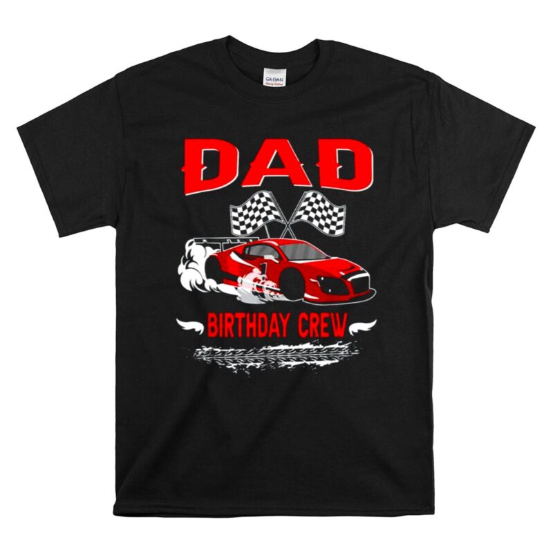 Dad Birthday Crew Race Car Racing Car Driver 1 T Shirt 1.jpg