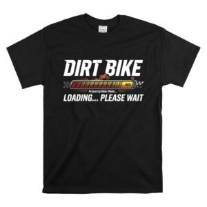 Dirt Bike Loading Please Wait 1 T Shirt.jpg