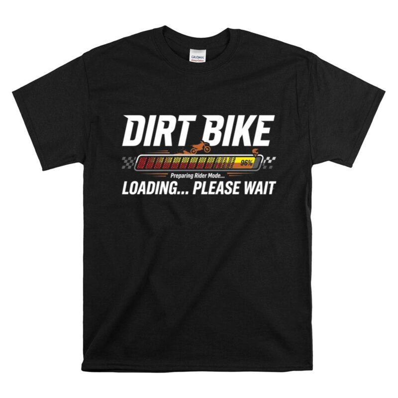 Dirt Bike Loading Please Wait 1 T Shirt.jpg