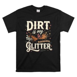 Dirt Is My Glitter 1 T Shirt.jpg