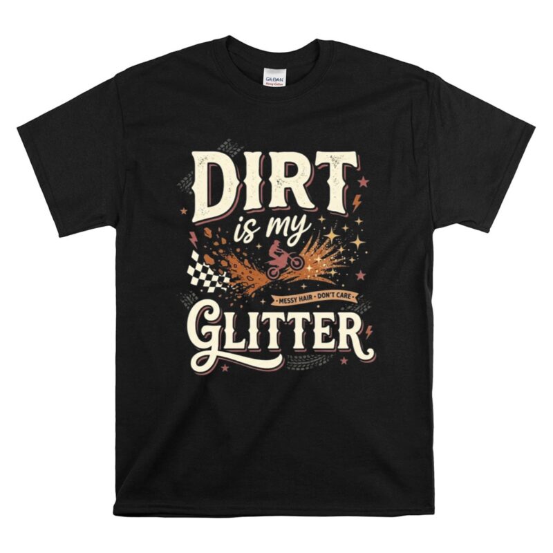 Dirt Is My Glitter 1 T Shirt.jpg