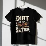 Dirt Is My Glitter 3 T Shirt.jpg