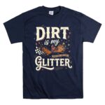 Dirt Is My Glitter 5 T Shirt.jpg