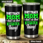 Dirt Track Mom I Dont Do That Keep Calm Thing Tumbler 1.jpg