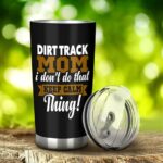 Dirt Track Mom I Dont Do That Keep Calm Thing Tumbler MV 2.jpg