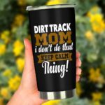 Dirt Track Mom I Dont Do That Keep Calm Thing Tumbler MV 3.jpg