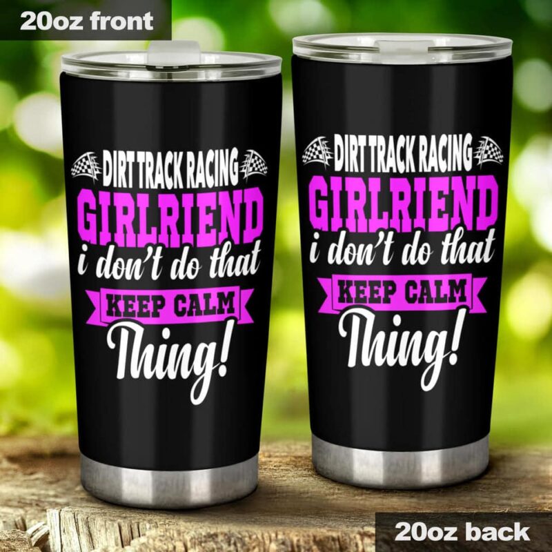 Dirt Track Racing Girlfriend I Dont Do That Keep Calm Thing Tumbler PV 1.jpg