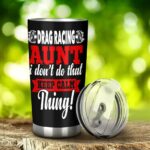 Drag Racing Aunt I Dont Do That Keep Calm Thing 20Oz Tumbler 2.jpg