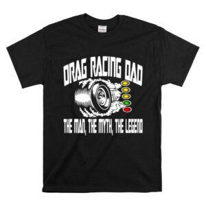 Drag Racing Dad The Man The Myth The Legend 1 T Shirt 1.jpg