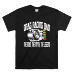 Drag Racing Dad The Man The Myth The Legend T Shirt 6.jpg