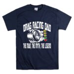 Drag Racing Dad The Man The Myth The Legend T Shirt 7.jpg
