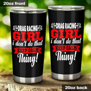 Drag Racing Girl I Dont Do That Keep Calm Thing 20Oz Tumbler 1.jpg