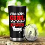 Drag Racing Girl I Dont Do That Keep Calm Thing 20Oz Tumbler 2.jpg