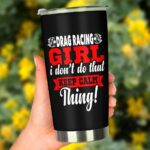 Drag Racing Girl I Dont Do That Keep Calm Thing 20Oz Tumbler 3.jpg