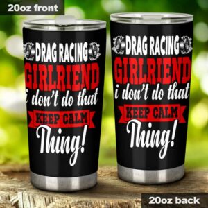 Drag Racing Girlfriend I Dont Do That Keep Calm Thing 20Oz Tumbler 1.jpg