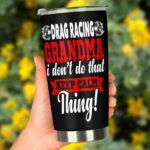 Drag Racing Grandma I Dont Do That Keep Calm Thing 20Oz Tumbler 3.jpg