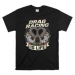 Drag Racing Is Life 1 T Shirt.jpg