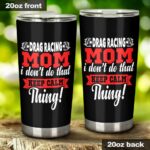 Drag Racing Mom I Dont Do That Keep Calm Thing 20Oz Tumbler 2.jpg