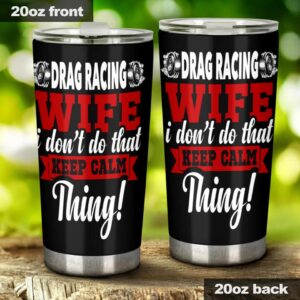 Drag Racing Wife I Dont Do That Keep Calm Thing 20Oz Tumbler 1.jpg