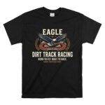 Eagle Dirt Track Racing 1 T Shirt.jpg
