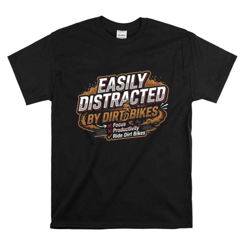 Easily Distracted By Dirt Bikes 1 T Shirt.jpg