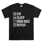 Eat Sleep Drag Race Repeat Funny Racing 1 T Shirt.jpg