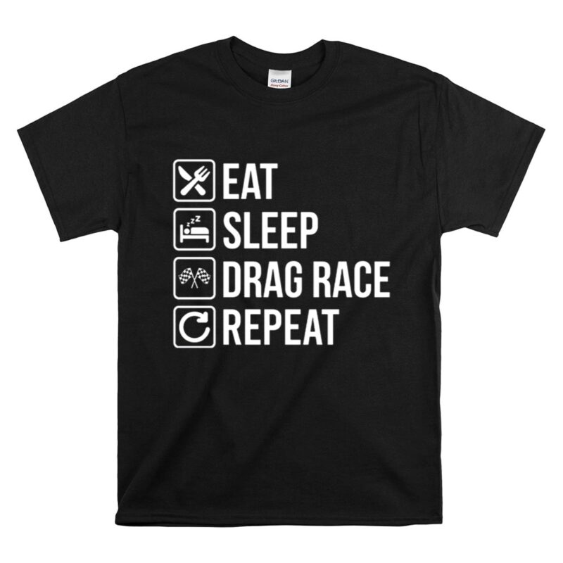 Eat Sleep Drag Race Repeat Funny Racing 1 T Shirt.jpg