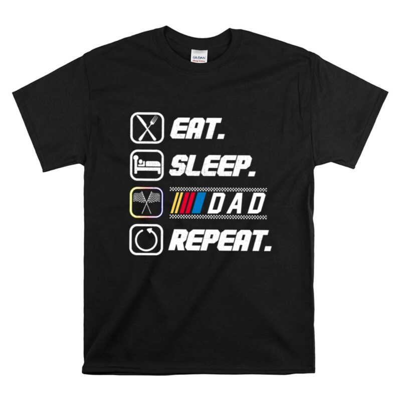 Eat Sleep Nascar Dad Repeat 1 T Shirt.jpg