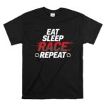 Eat Sleep Race Repeat Funny Racing 1 T Shirt.jpg