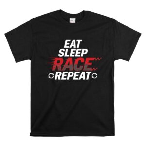 Eat Sleep Race Repeat Funny Racing 1 T Shirt.jpg