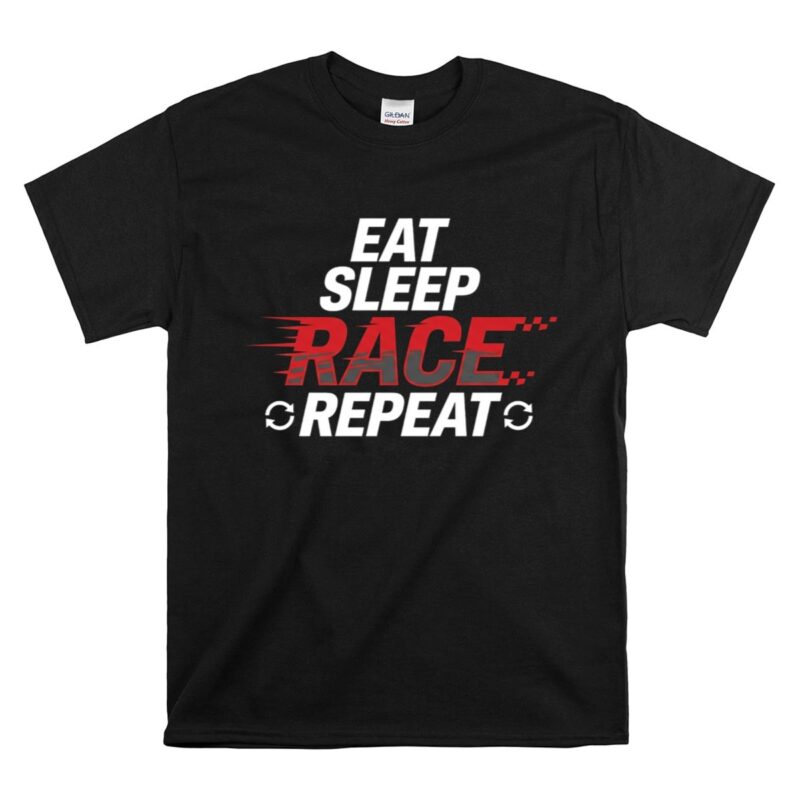 Eat Sleep Race Repeat Funny Racing 1 T Shirt.jpg