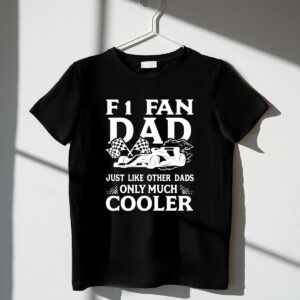 F1 Fan Dad Just Like Other Dads Only Much Cooler 1 T Shirt.jpg