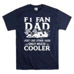 F1 Fan Dad Just Like Other Dads Only Much Cooler 5 T Shirt.jpg