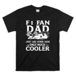 F1 Fan Dad Just Like Other Dads Only Much Cooler T Shirt 6.jpg