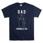 Formula Fed Dad Funny 5 T Shirt.jpg