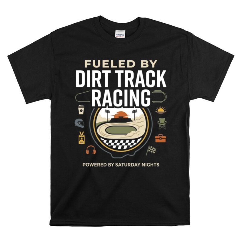 Fueled By Dirt Track Racing 1 T Shirt.jpg
