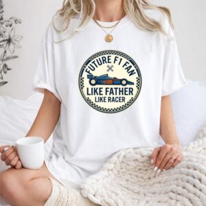 Future F1 Fan Like Father Like Racer 1 T Shirt.jpg