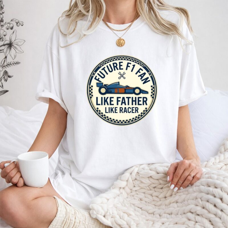 Future F1 Fan Like Father Like Racer 1 T Shirt.jpg