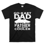 Go Kart Dad Like A Normal Father But Much Cooler 1 T Shirt 1.jpg