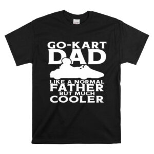 Go Kart Dad Like A Normal Father But Much Cooler 1 T Shirt 1.jpg