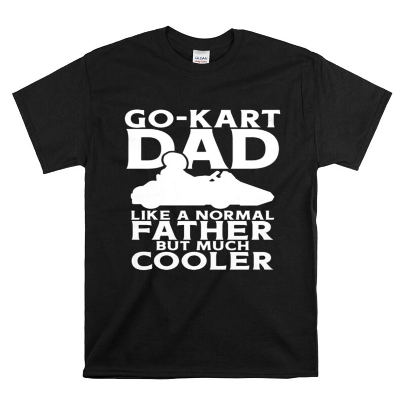 Go Kart Dad Like A Normal Father But Much Cooler 1 T Shirt 1.jpg