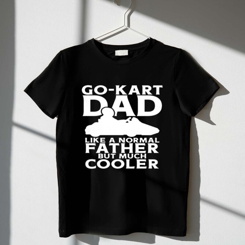 Go Kart Dad Like A Normal Father But Much Cooler 1 T Shirt.jpg