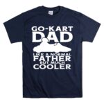 Go Kart Dad Like A Normal Father But Much Cooler 5 T Shirt.jpg