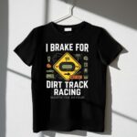 I Brake For Dirt Track Racing 3 T Shirt.jpg